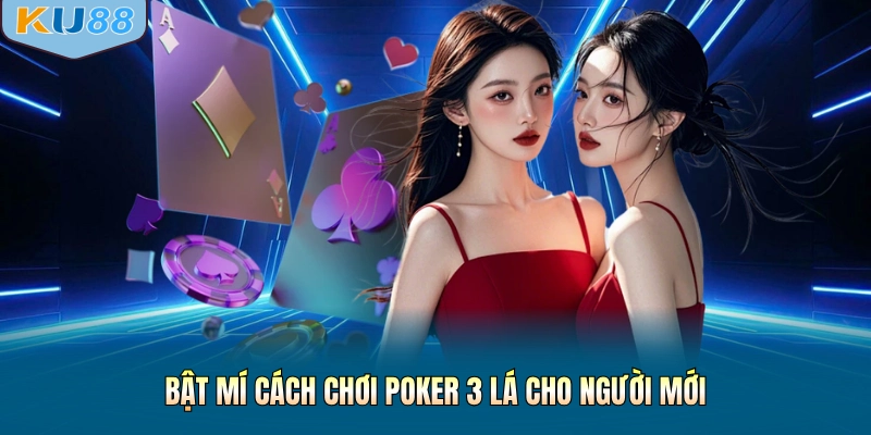 Bật mí cách chơi poker 3 lá cho người mới
