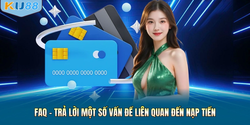 FAQ - Trả lời một số vấn đề liên quan đến nạp tiền
