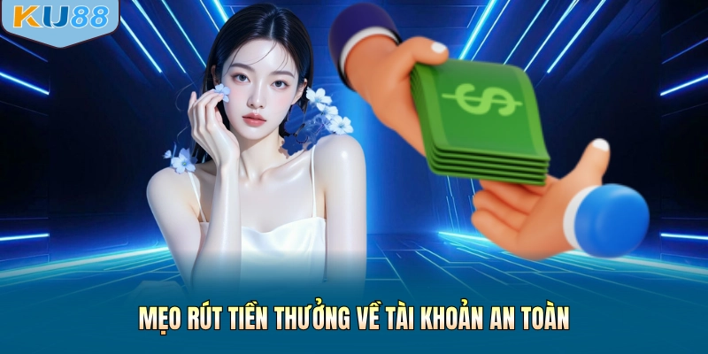 Mẹo rút tiền thưởng về tài khoản an toàn