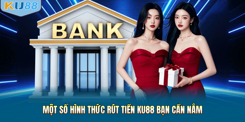 Một số hình thức rút tiền KU88 bạn cần nắm