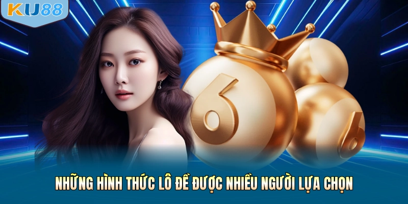 Những hình thức lô đề được nhiều người lựa chọn