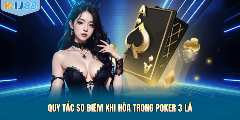 Quy tắc so điểm khi hòa trong Poker 3 lá