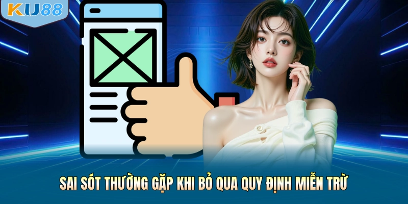 Sai sót thường gặp khi bỏ qua quy định miễn trừ